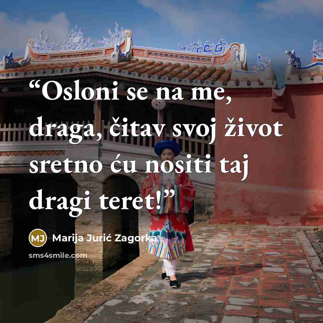 “Osloni se na me, draga, čitav svoj život sretno ću nositi taj dragi teret!” quote by Marija Jurić Zagorka