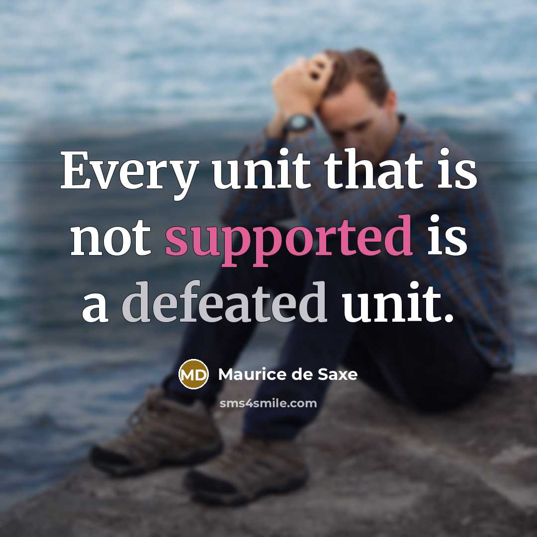 “Every unit that is not supported is a defeated unit.” quote by Maurice de Saxe