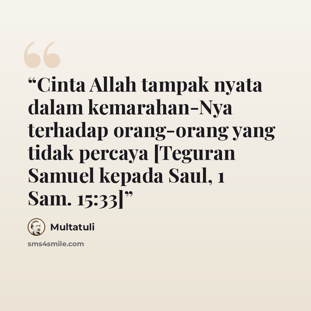 “Cinta Allah tampak nyata dalam kemarahan-Nya terhadap orang-orang yang tidak percaya [Teguran Samuel kepada Saul, 1 Sam. 15:33]” quote by Multatuli