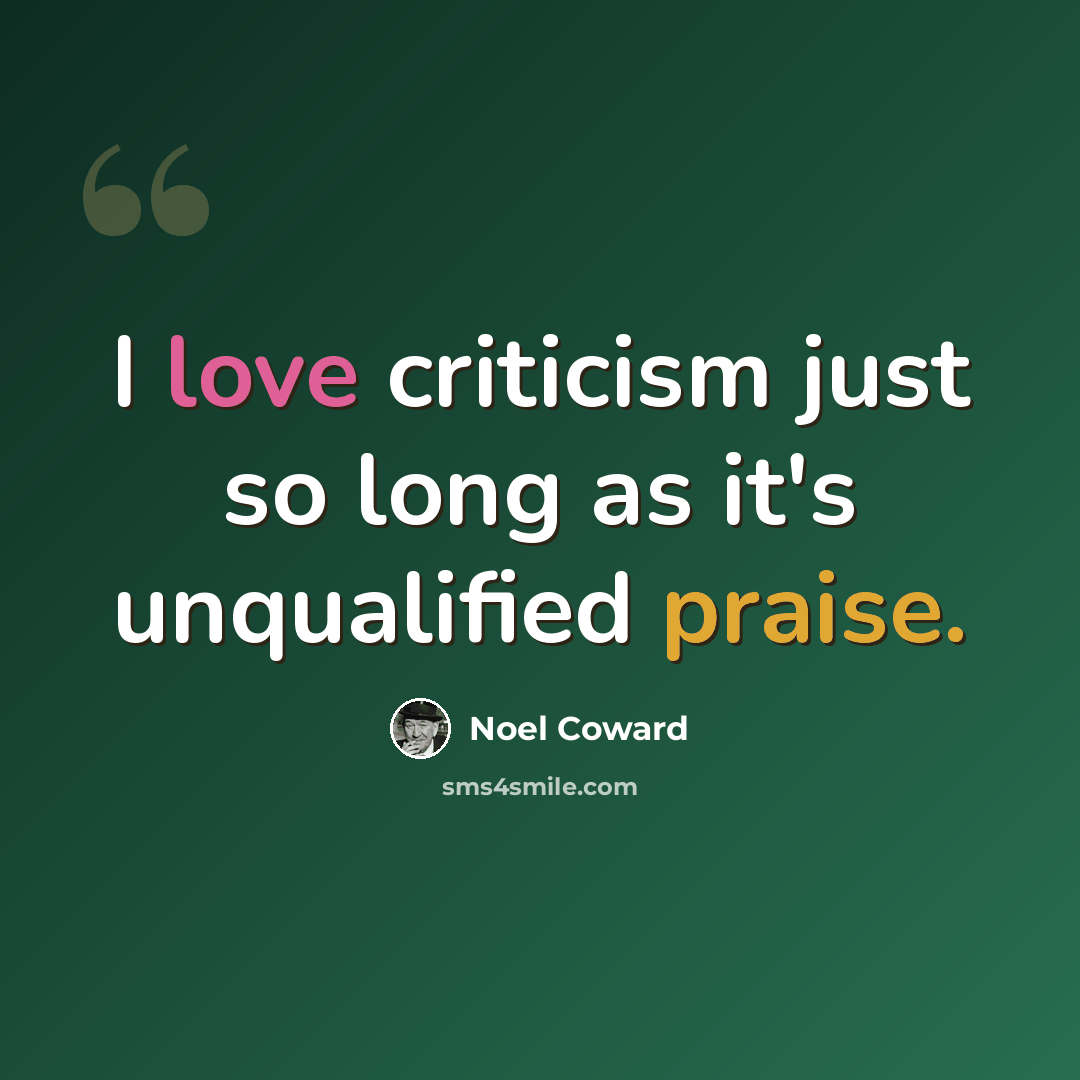 “I love criticism just so long as it's unqualified praise.” quote by Noel Coward