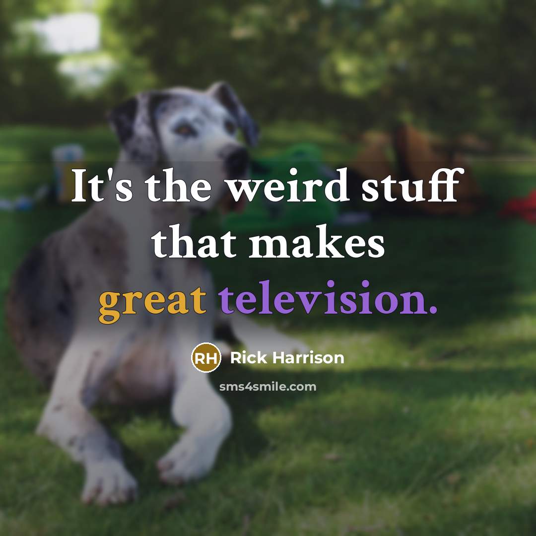 “It's the weird stuff that makes great television.” quote by Rick Harrison
