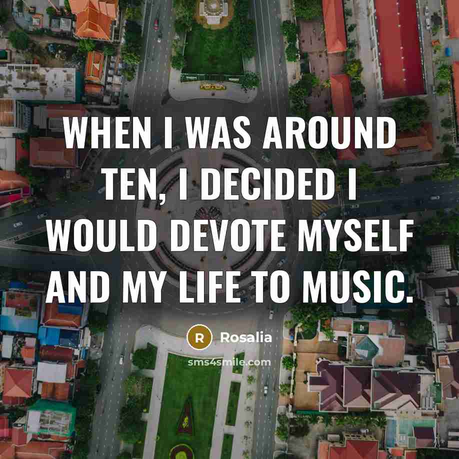 “When I was around ten, I decided I would devote myself and my life to music.” quote by Rosalia