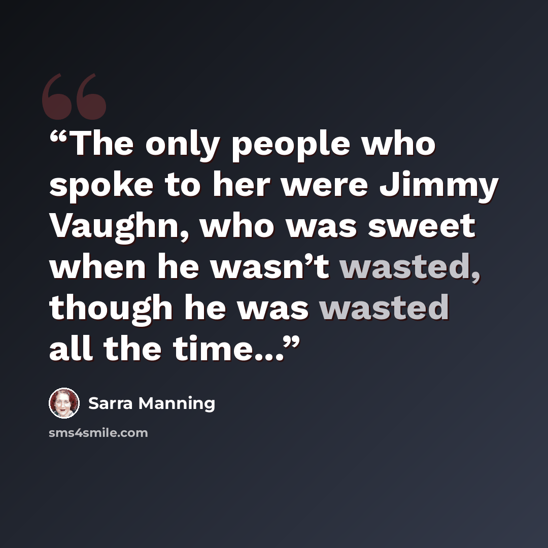 “The only people who spoke to her were Jimmy Vaughn, who was sweet when he wasn’t wasted, though he was wasted all the time...” quote by Sarra Manning