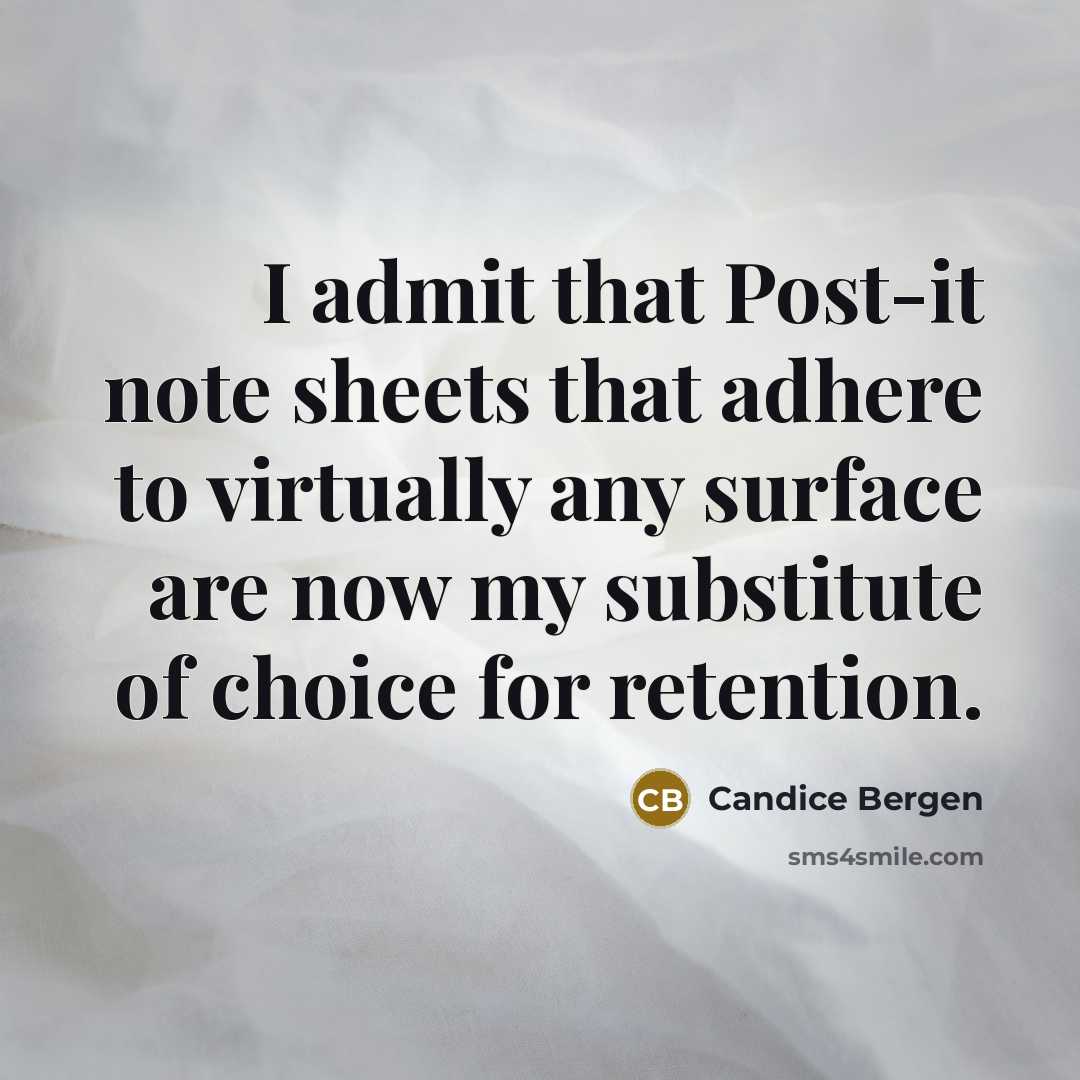 “I admit that Post-it note sheets that adhere to virtually any surface are now my substitute of choice for retention.” quote by Candice Bergen