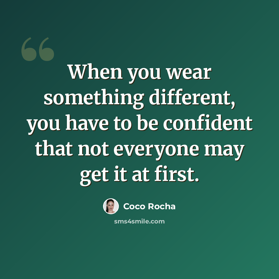 “When you wear something different, you have to be confident that not everyone may get it at first.” quote by Coco Rocha