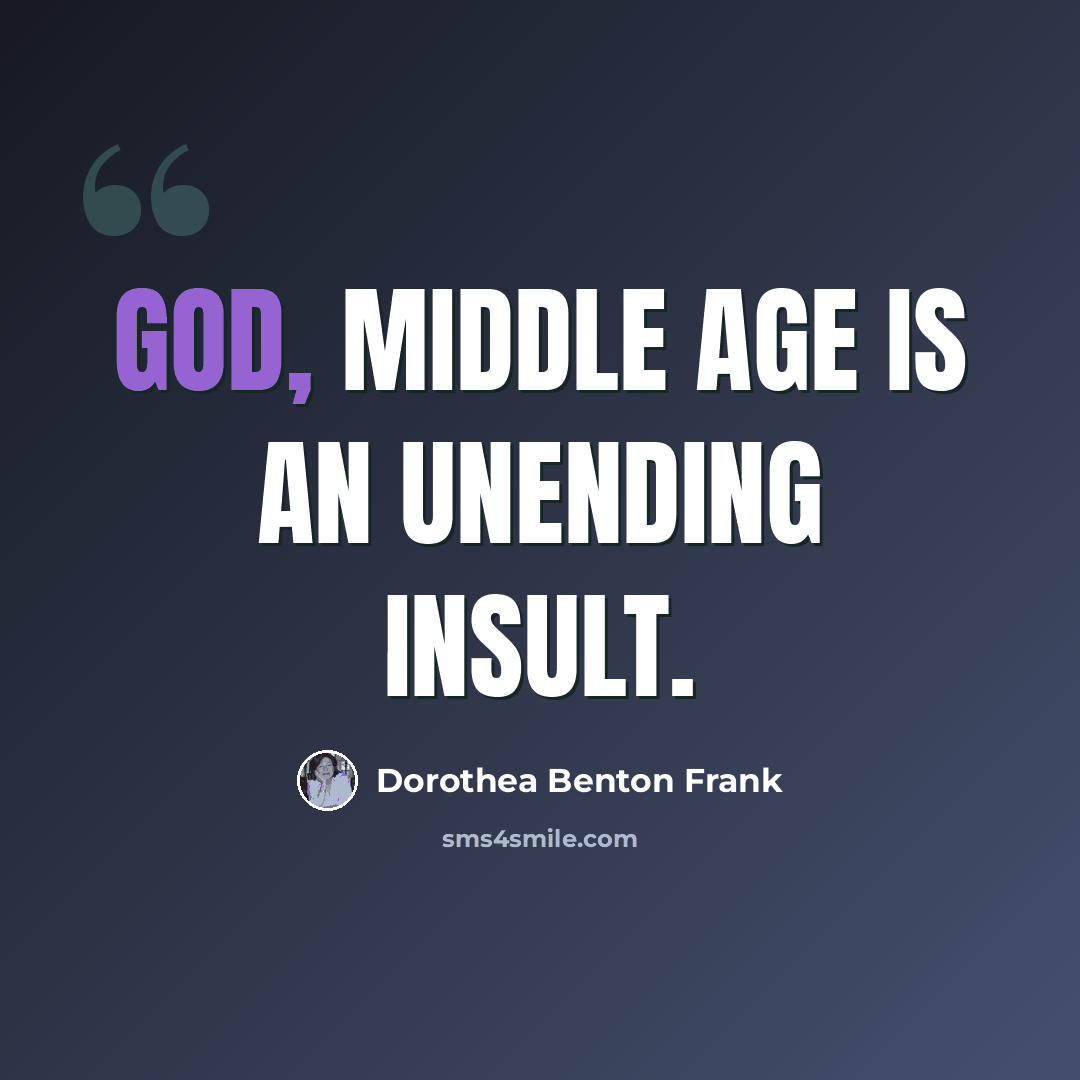 “God, middle age is an unending insult.” quote by Dorothea Benton Frank