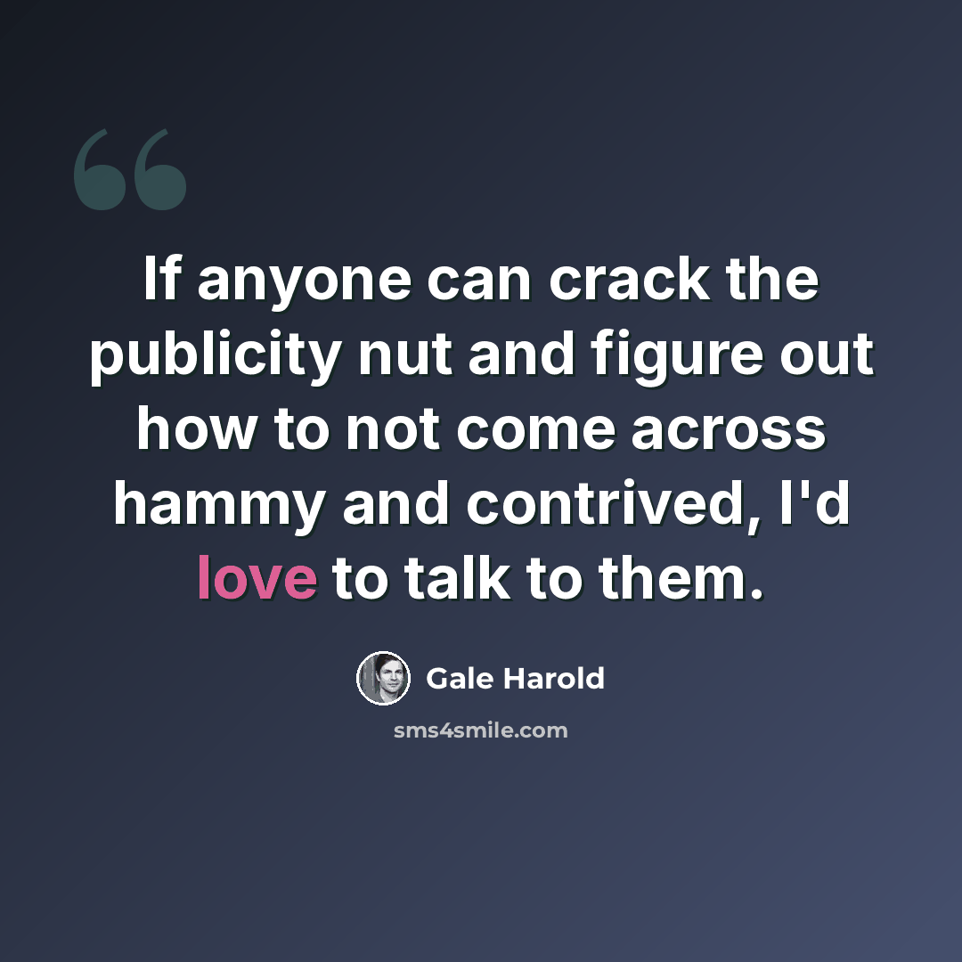 “If anyone can crack the publicity nut and figure out how to not come across hammy and contrived, I'd love to talk to them.” quote by Gale Harold