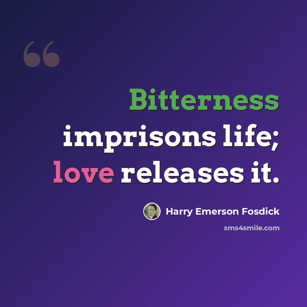 “Bitterness imprisons life; love releases it.” quote by Harry Emerson Fosdick