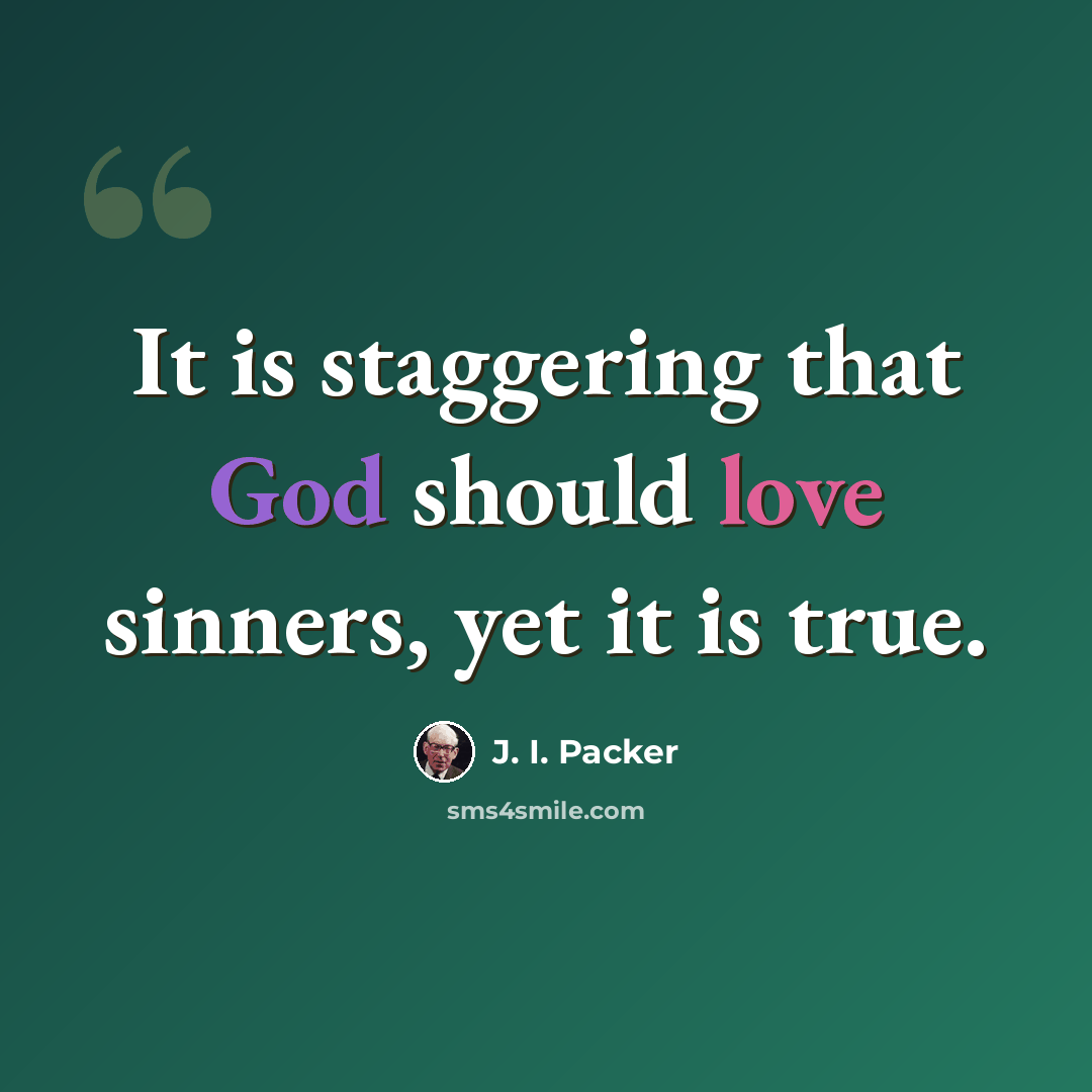 “It is staggering that God should love sinners, yet it is true.” quote by J. I. Packer