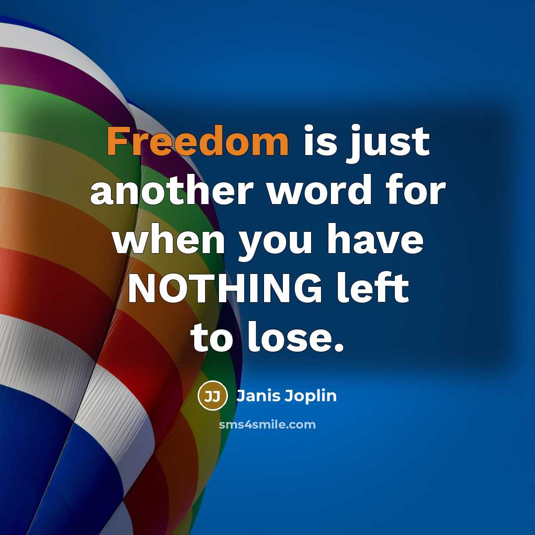 “Freedom is just another word for when you have NOTHING left to lose.” quote by Janis Joplin