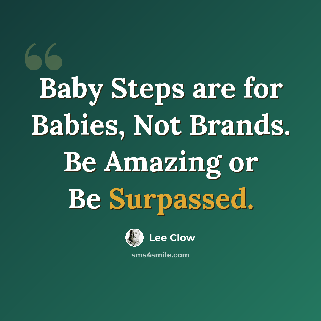 “Baby Steps are for Babies, Not Brands. Be Amazing or Be Surpassed.” quote by Lee Clow
