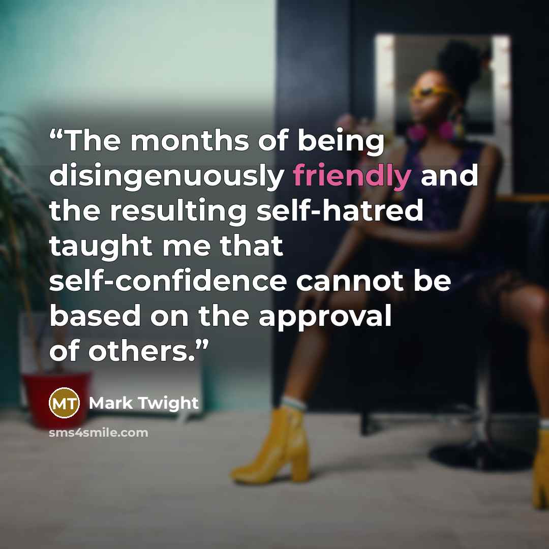 “The months of being disingenuously friendly and the resulting self-hatred taught me that self-confidence cannot be based on the approval of others.” quote by Mark Twight