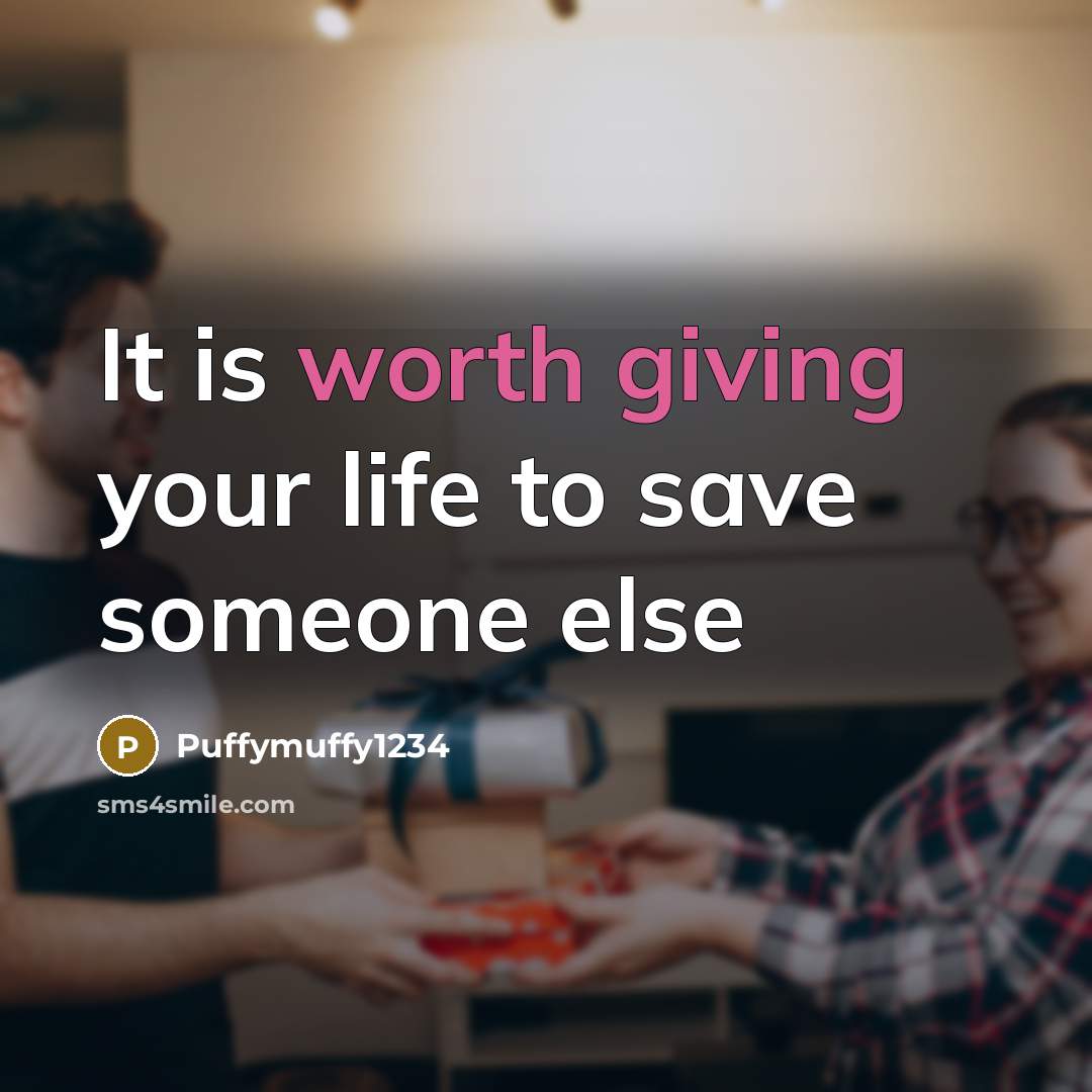 “It is worth giving your life to save someone else” quote by Puffymuffy1234
