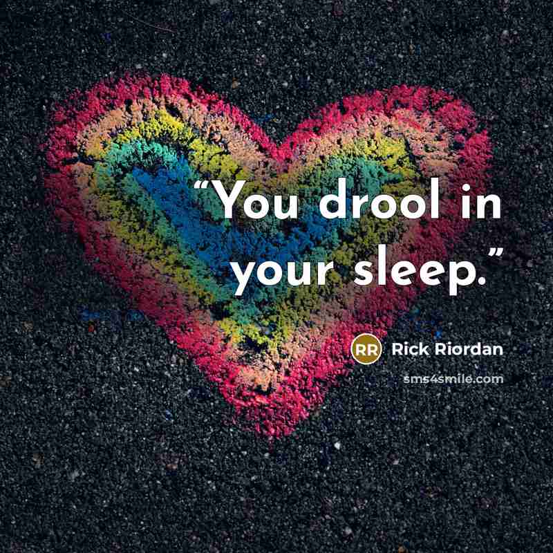 “You drool in your sleep.” quote by Rick Riordan