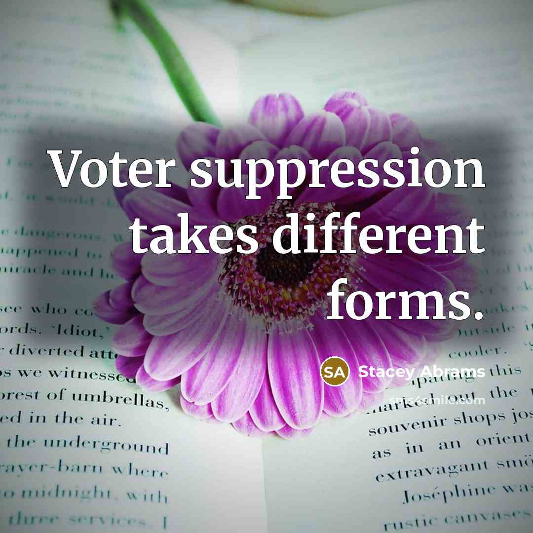 “Voter suppression takes different forms.” quote by Stacey Abrams