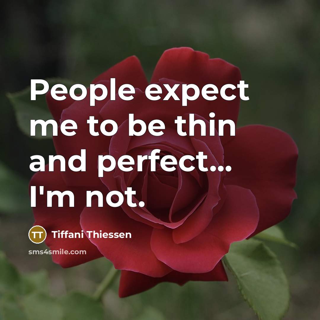 “People expect me to be thin and perfect... I'm not.” quote by Tiffani Thiessen