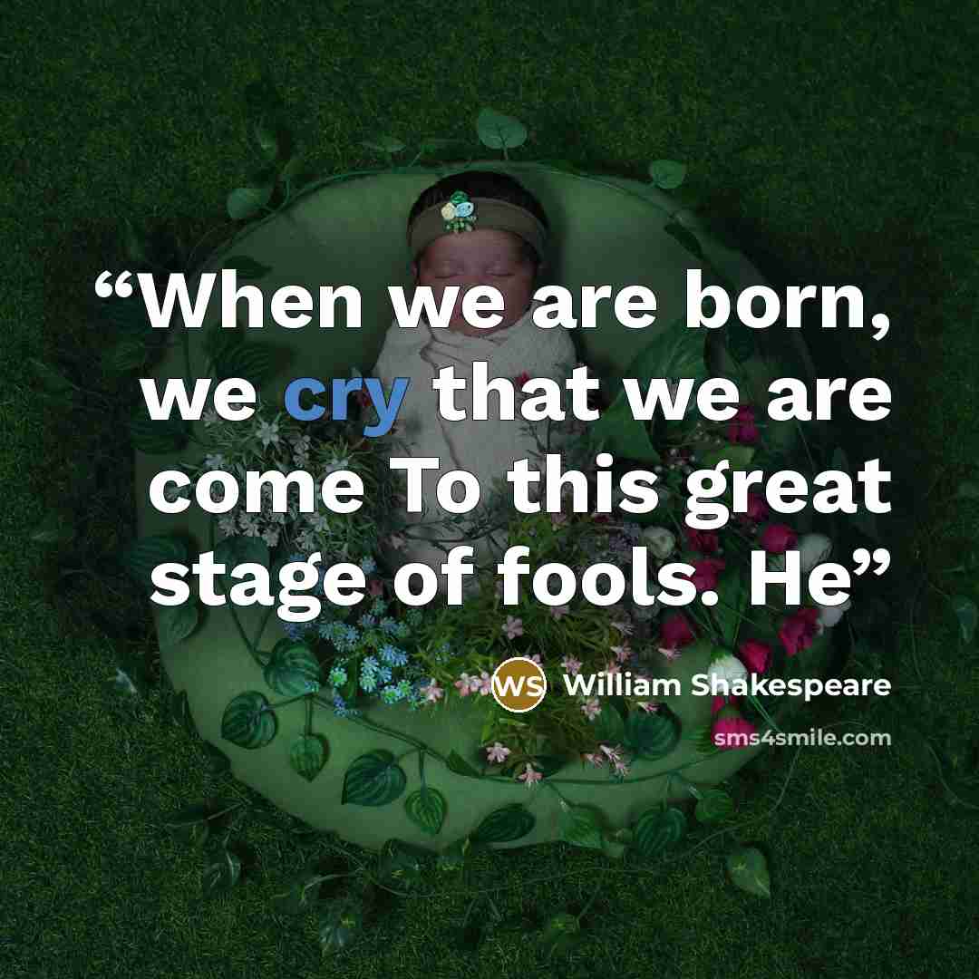 “When we are born, we cry that we are come To this great stage of fools. He” quote by William Shakespeare