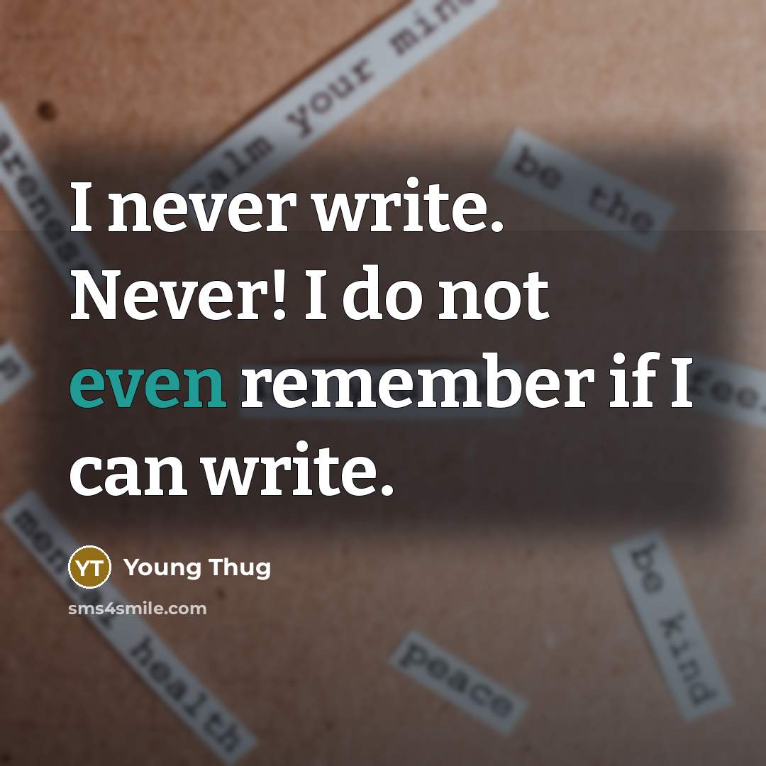 “I never write. Never! I do not even remember if I can write.” quote by Young Thug