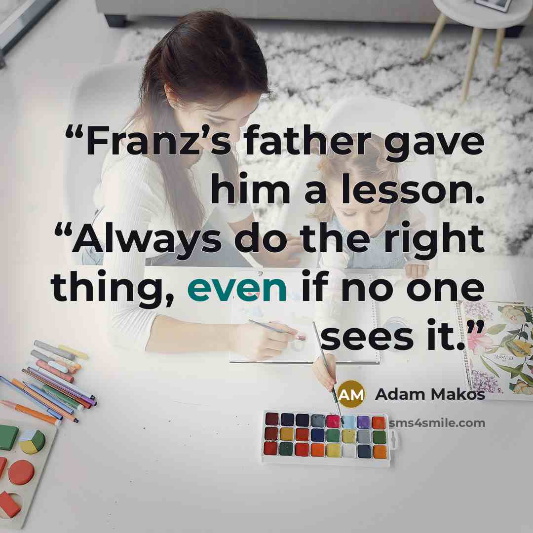 “Franz’s father gave him a lesson. “Always do the right thing, even if no one sees it.” quote by Adam Makos
