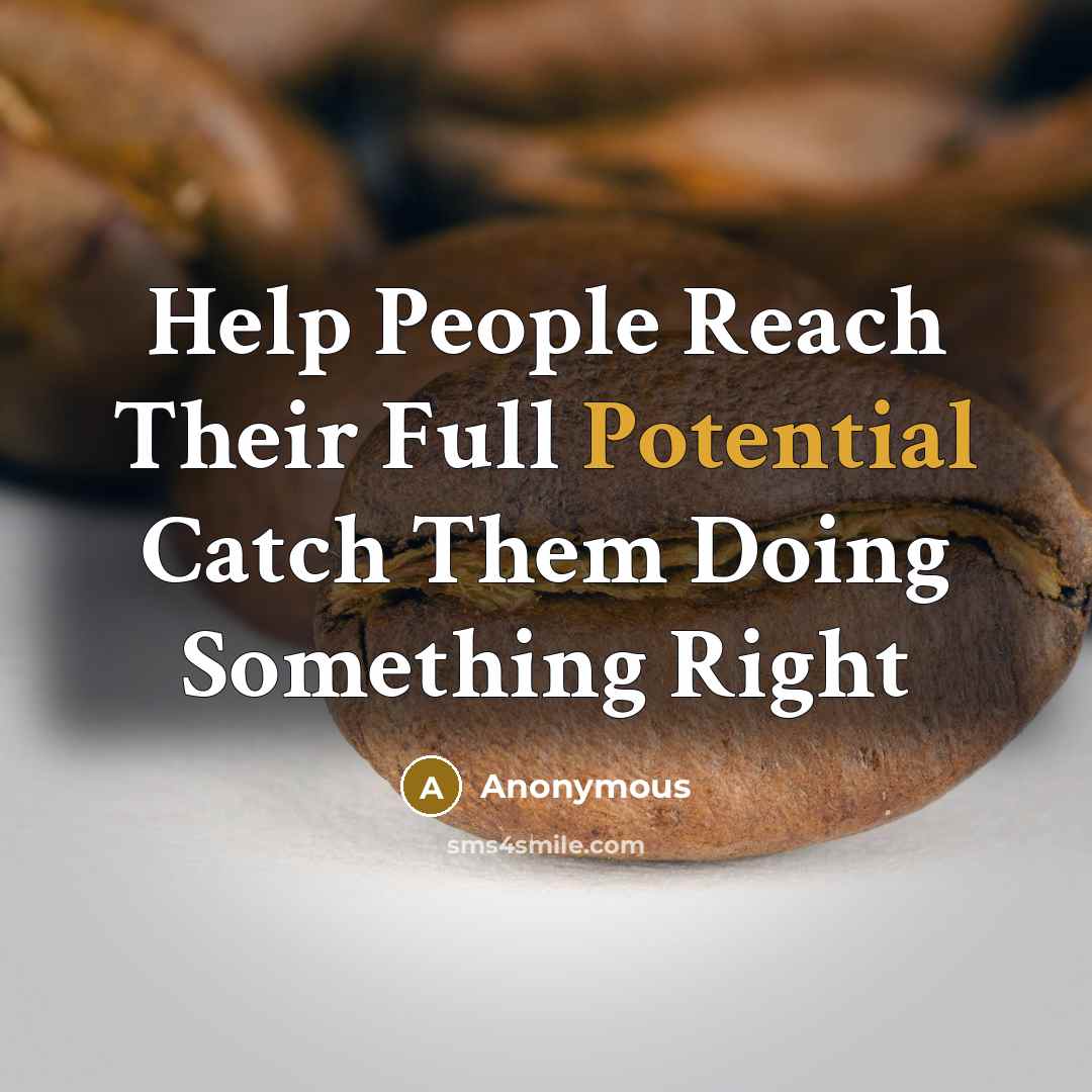 “Help People Reach Their Full Potential Catch Them Doing Something Right” quote by Anonymous