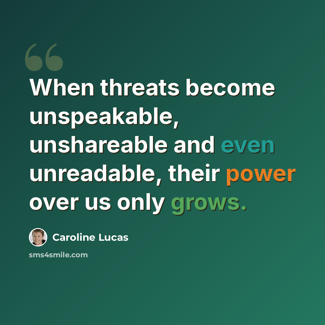 “When threats become unspeakable, unshareable and even unreadable, their power over us only grows.” quote by Caroline Lucas