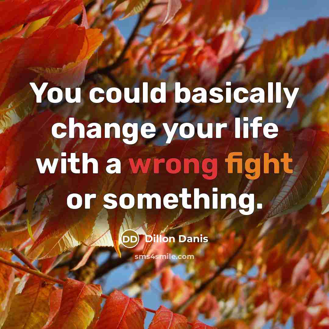 “You could basically change your life with a wrong fight or something.” quote by Dillon Danis