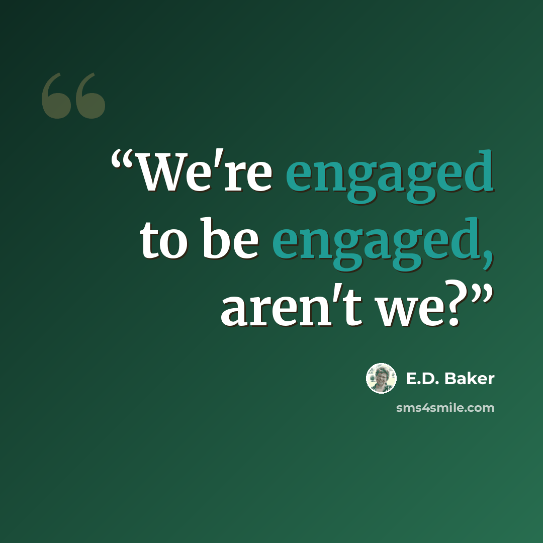 “We're engaged to be engaged, aren't we?” quote by E.D. Baker