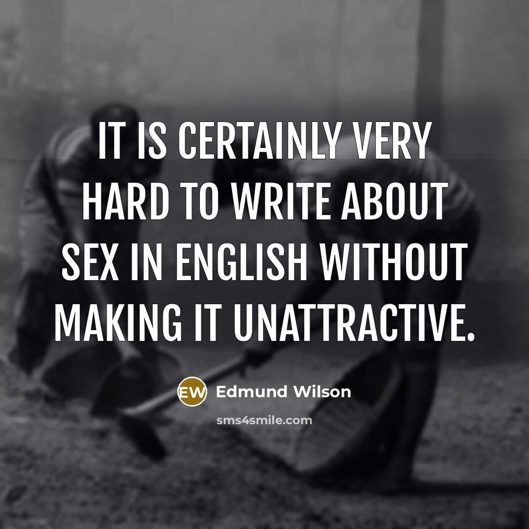 “It is certainly very hard to write about sex in English without making it unattractive.” quote by Edmund Wilson
