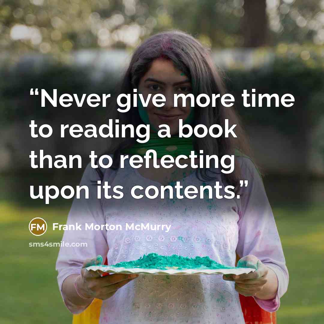 “Never give more time to reading a book than to reflecting upon its contents.” quote by Frank Morton McMurry