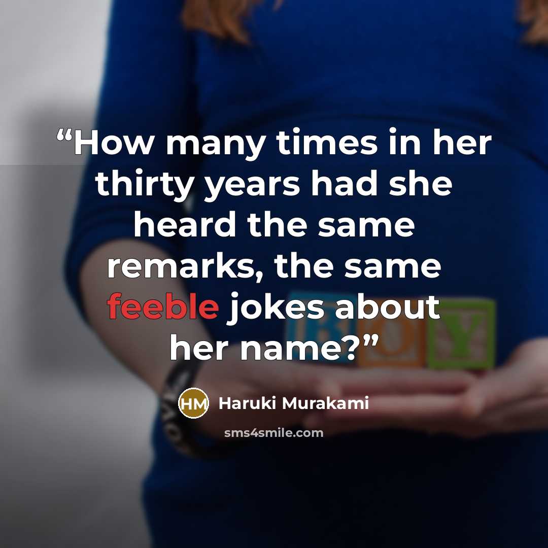 “How many times in her thirty years had she heard the same remarks, the same feeble jokes about her name?” quote by Haruki Murakami