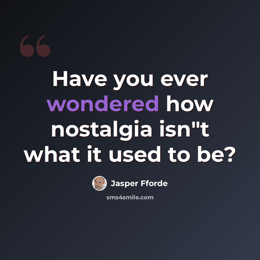 “Have you ever wondered how nostalgia isn"t what it used to be?” quote by Jasper Fforde