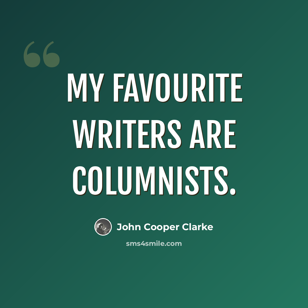 “My favourite writers are columnists.” quote by John Cooper Clarke