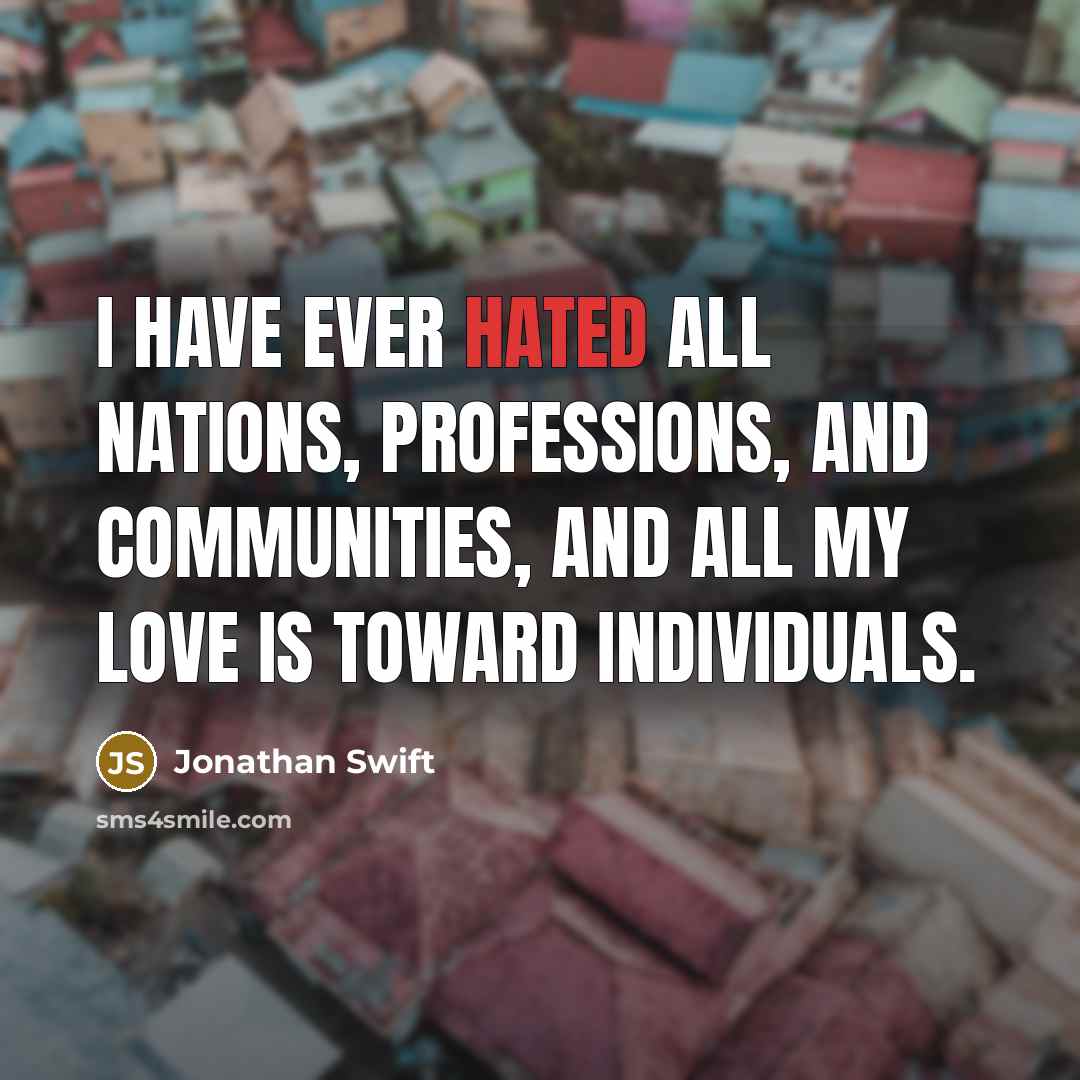 “I have ever hated all nations, professions, and communities, and all my love is toward individuals.” quote by Jonathan Swift