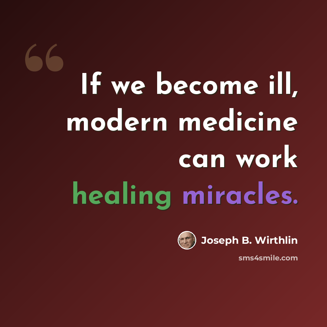 “If we become ill, modern medicine can work healing miracles.” quote by Joseph B. Wirthlin