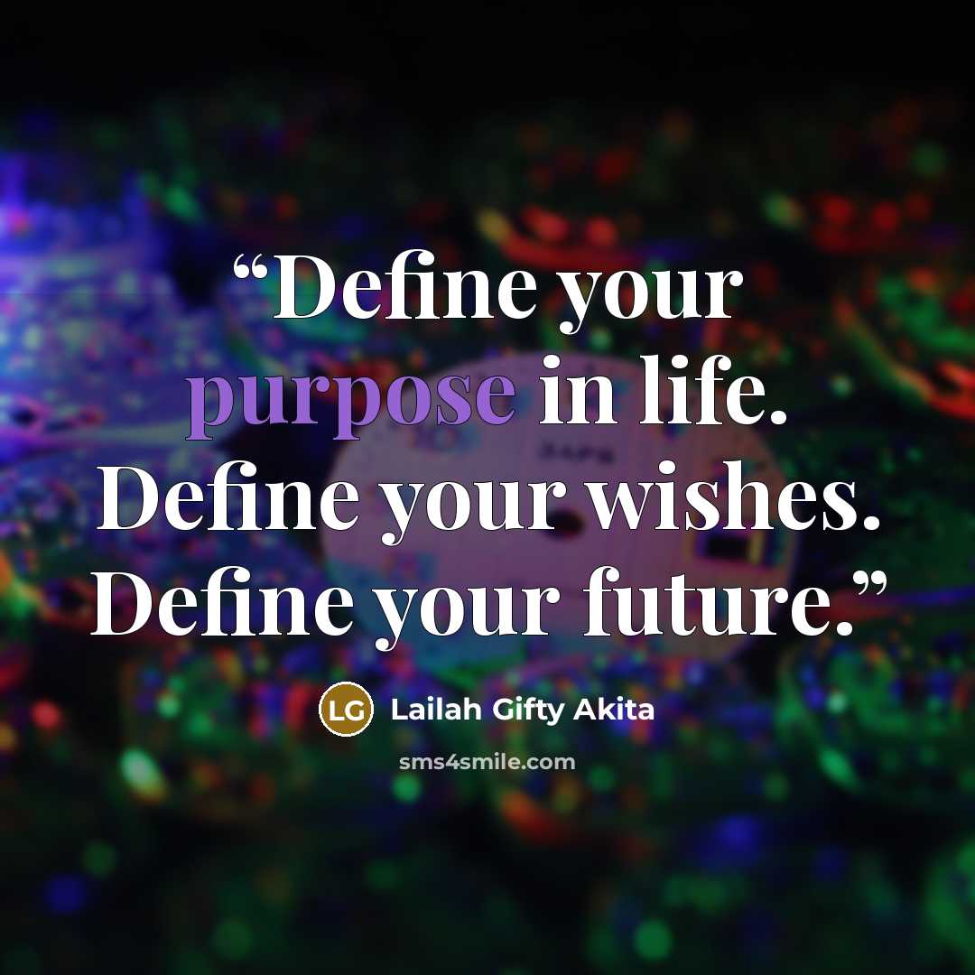 “Define your purpose in life. Define your wishes. Define your future.” quote by Lailah Gifty Akita