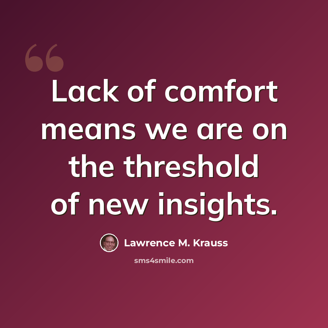 “Lack of comfort means we are on the threshold of new insights.” quote by Lawrence M. Krauss