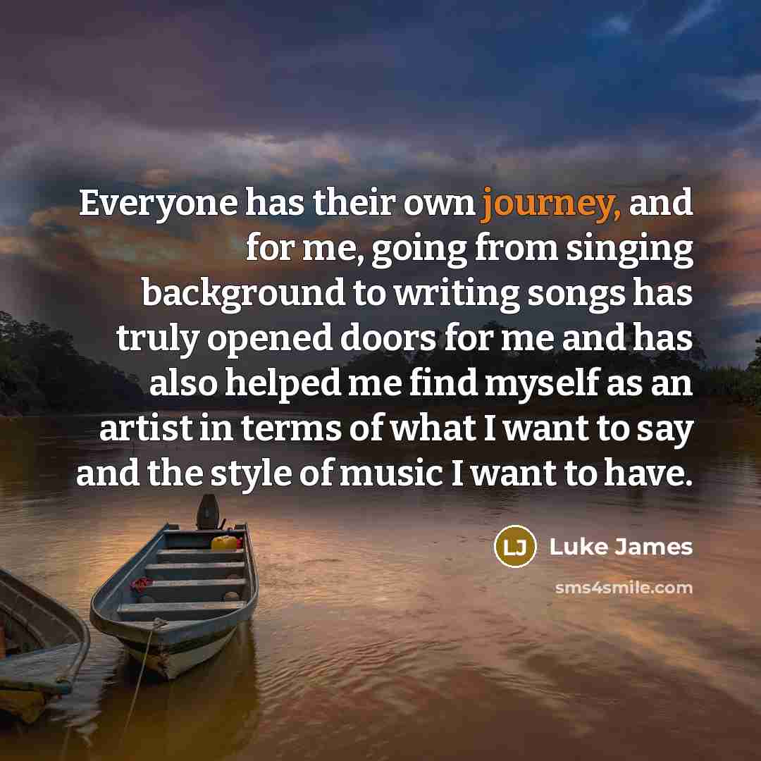 “Everyone has their own journey, and for me, going from singing background to writing songs has truly opened doors for me and has also helped me find myself as an artist in terms of what I want to say and the style of music I want to have.” quote by Luke James