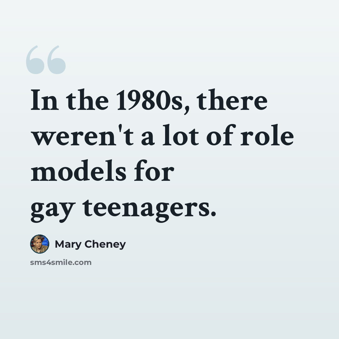“In the 1980s, there weren't a lot of role models for gay teenagers.” quote by Mary Cheney