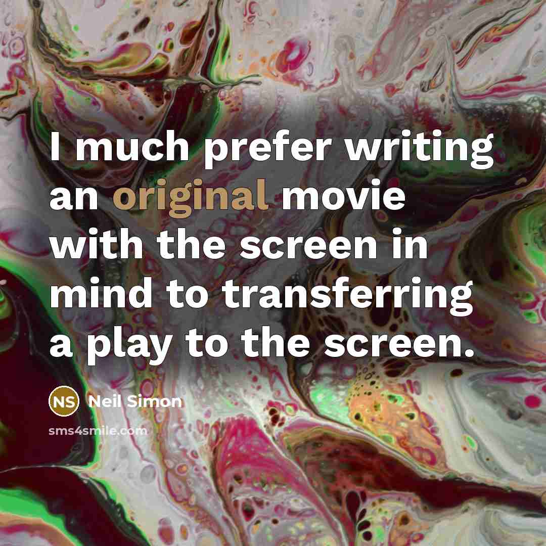 “I much prefer writing an original movie with the screen in mind to transferring a play to the screen.” quote by Neil Simon