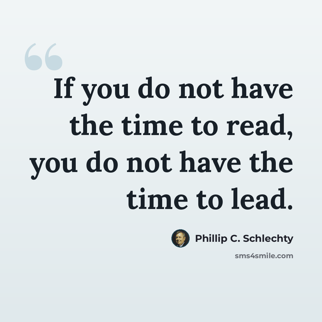 “If you do not have the time to read, you do not have the time to lead.” quote by Phillip C. Schlechty