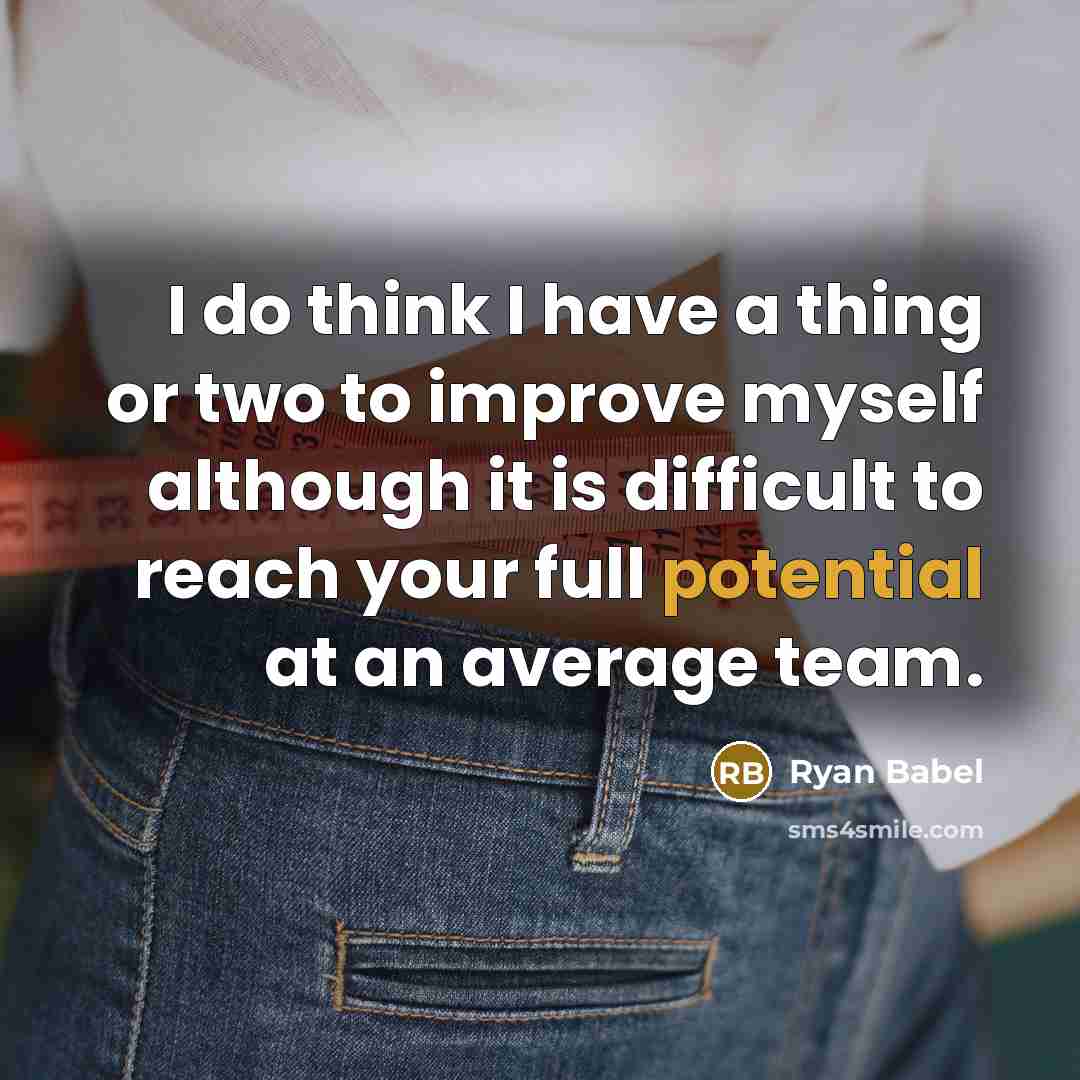 “I do think I have a thing or two to improve myself although it is difficult to reach your full potential at an average team.” quote by Ryan Babel