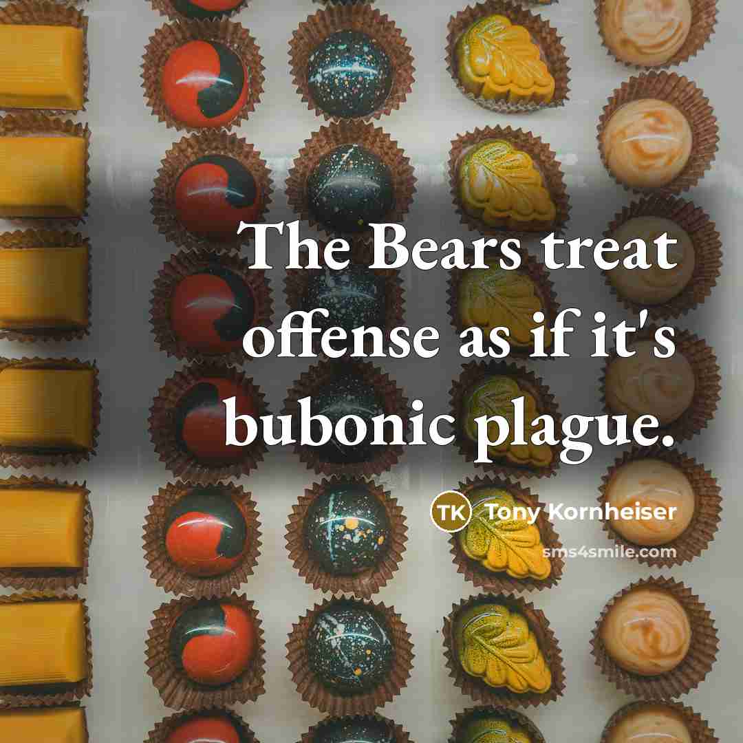 “The Bears treat offense as if it's bubonic plague.” quote by Tony Kornheiser