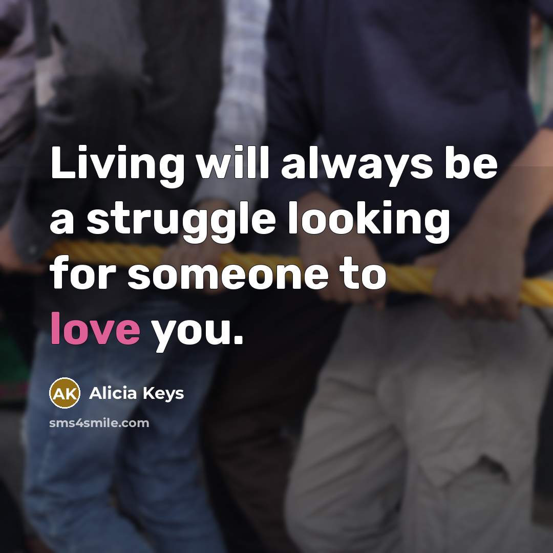 “Living will always be a struggle looking for someone to love you.” quote by Alicia Keys