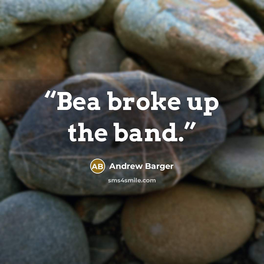 “Bea broke up the band.” quote by Andrew Barger