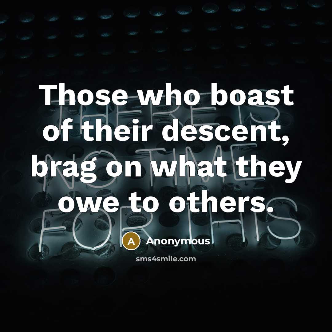“Those who boast of their descent, brag on what they owe to others.” quote by Anonymous