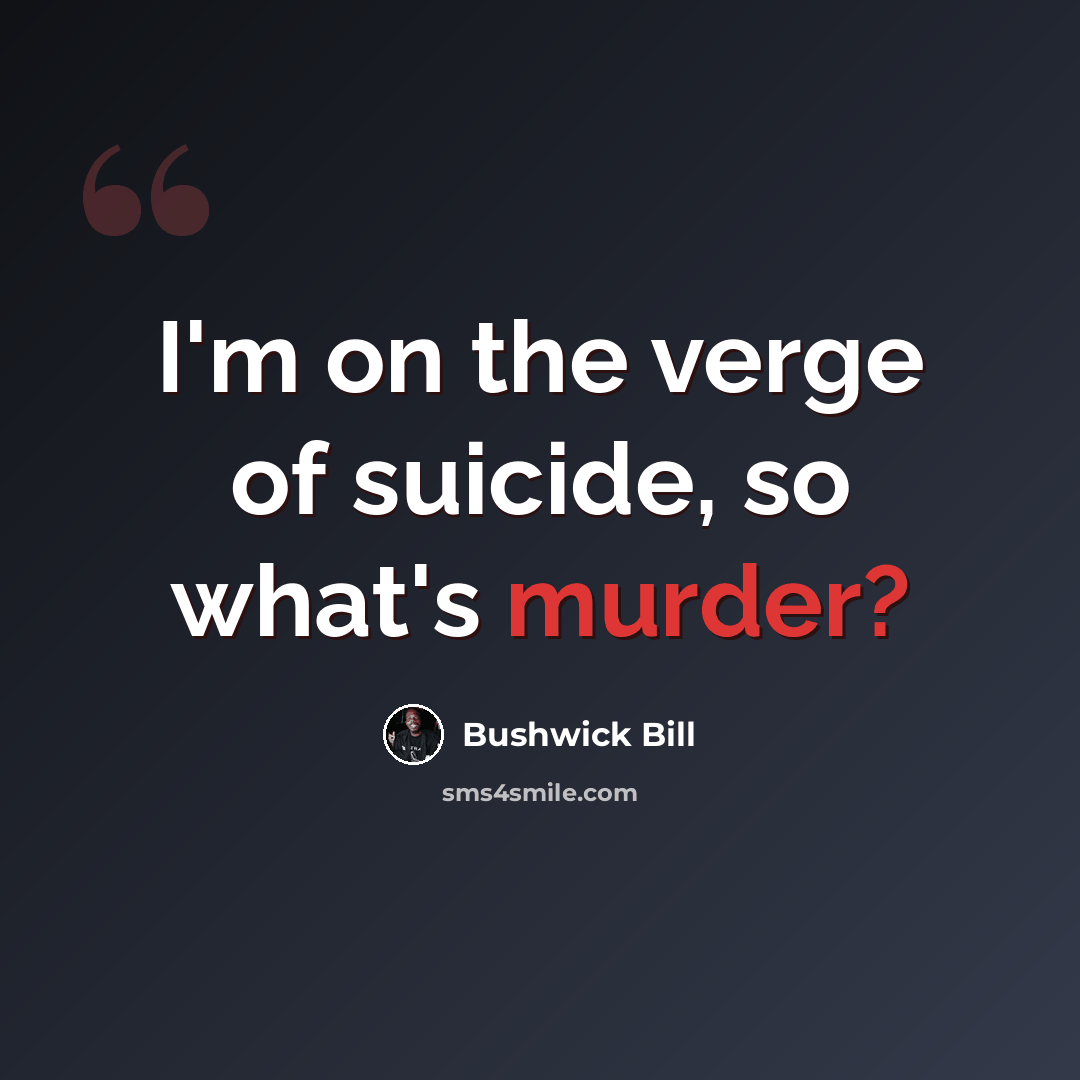“I'm on the verge of suicide, so what's murder?” quote by Bushwick Bill