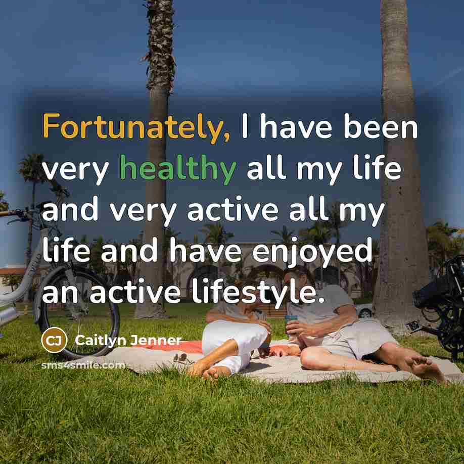 “Fortunately, I have been very healthy all my life and very active all my life and have enjoyed an active lifestyle.” quote by Caitlyn Jenner