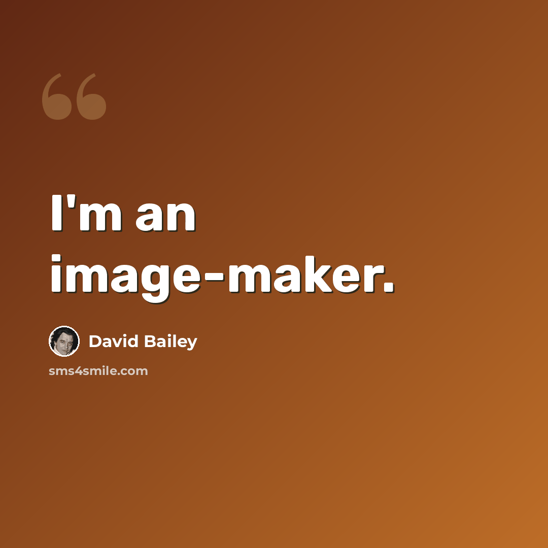 “I'm an image-maker.” quote by David Bailey