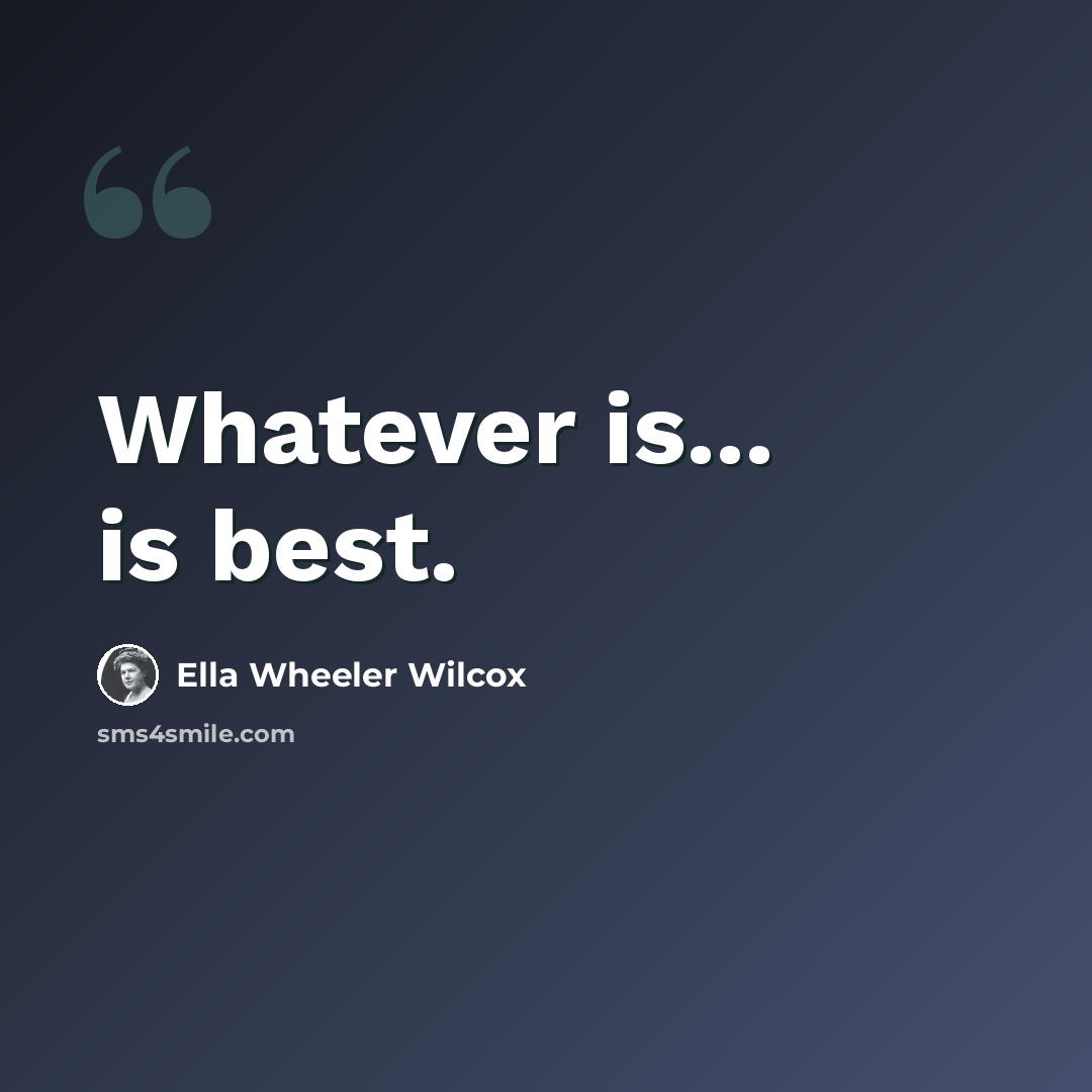 “Whatever is... is best.” quote by Ella Wheeler Wilcox
