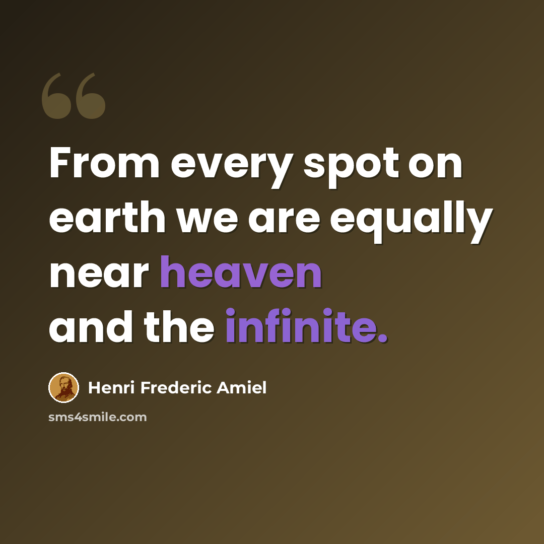 “From every spot on earth we are equally near heaven and the infinite.” quote by Henri Frederic Amiel